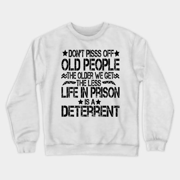 Don't Pisss Off Old People The Older We Get The Less Life In Prison Is A Deterrent Crewneck Sweatshirt by mdr design